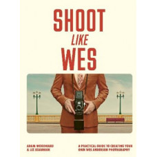 Shoot Like Wes: A Practical Guide to Creating Your Own Wes Anderson Photography
