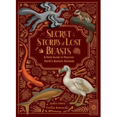 Secret Stories of Lost Beasts: A Field Guide to Uncover Earth's Ancient Animals