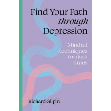 Find Your Path Through Depression: Mindful techniques for dark times