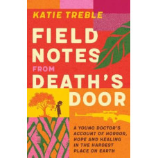 Field Notes from Death's Door: A journey of horror, hope and healing, a memoir from a young doctor's experience in the Central African Republic, for r
