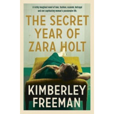 The Secret Year of Zara Holt: A richly imagined story of fashion, scandal, betrayal and undying love