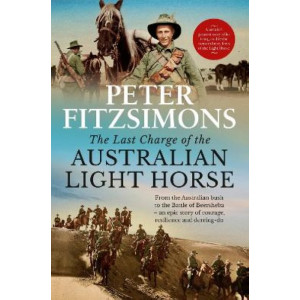 The Last Charge of the Australian Light Horse: From the Australian bush to the Battle of Beersheba