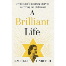 A Brilliant Life: My Mother's Inspiring Story of Surviving the Holocaust