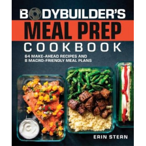 The Bodybuilder's Meal Prep Cookbook: 64 Make-Ahead Recipes and 8 Macro-Friendly Meal Plans