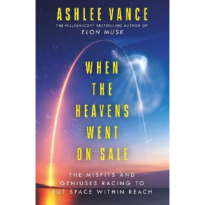 When The Heavens Went On Sale: The Misfits and Geniuses Racing to Put Space Within Reach