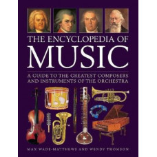 Music, The Encyclopedia of: A guide to the greatest composers and the instruments of the orchestra