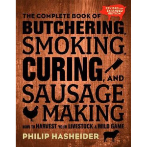 The Complete Book of Butchering, Smoking, Curing, and Sausage Making: How to Harvest Your Livestock and Wild Game
