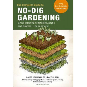 Complete Guide to No-Dig Gardening: Grow beautiful vegetables, herbs, and flowers - the easy way!, The