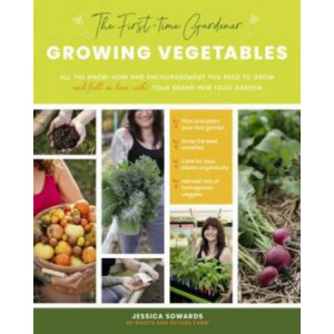 First-time Gardener: Growing Vegetables: All the know-how and encouragement you need to grow - and fall in love with! - your brand new food garden