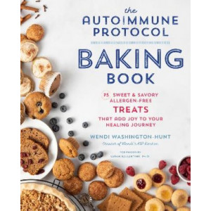 Autoimmune Protocol Baking Book, The : 75 Sweet & Savory, Allergen-Free Treats That Add Joy to Your Healing Journey