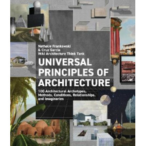 Universal Principles of Architecture: 100 Architectural Archetypes, Methods, Conditions, Relationships, and Imaginaries: Volume 7