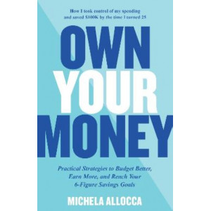 Own Your Money: Practical Strategies to Budget Better, Earn More, and Reach Your 6-Figure Savings Goals