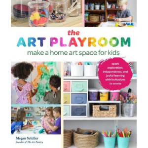 The Art Playroom: Make a home art space for kids; Spark exploration, independence, and joyful learning with invitations to create