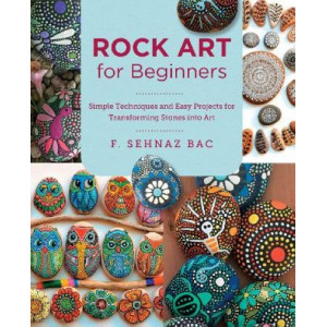 Rock Art for Beginners: Simple Techiques and Easy Projects for Transforming Stones into Art