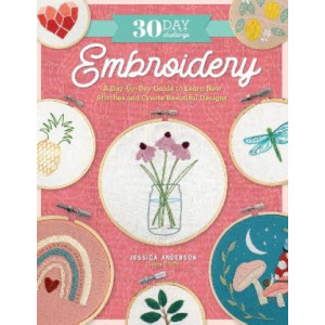 30 Day Challenge: Embroidery: A Day-by-Day Guide to Learn New Stitches and Create Beautiful Designs