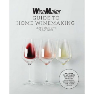 The WineMaker Guide to Home Winemaking: Craft Your Own Great Wine