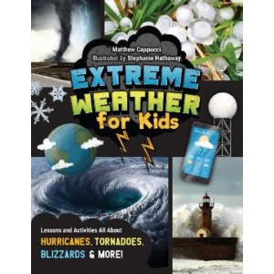 Extreme Weather for Kids: Lessons and Activities All About Hurricanes, Tornadoes, Blizzards, and More!