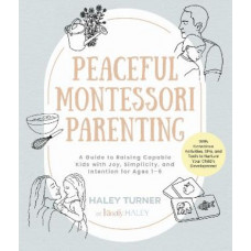 Peaceful Montessori Parenting: A Guide to Raising Capable Kids with Joy, Simplicity, and Intention for Ages 1-6; With Conscious Activities, DIYs, and