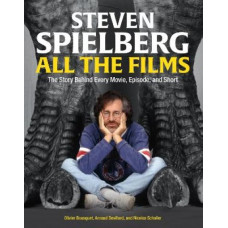 Steven Spielberg All the Films: The Story Behind Every Movie, Episode, and Short