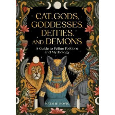 Cat Gods, Goddesses, Deities, and Demons: A Guide to Feline Folklore and Mythology
