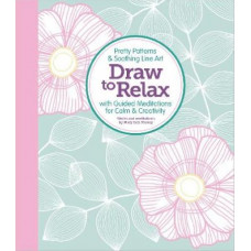 Draw to Relax: Pretty Patterns & Soothing Line Art with Guided Meditations for Calm & Creativity
