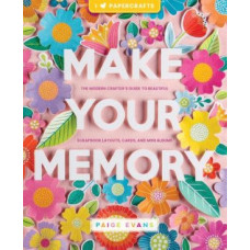 Make Your Memory: The Modern Crafter's Guide to Beautiful Scrapbook Layouts, Cards, and Mini Albums