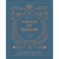 Threads of Treasure: How to Make, Mend, and Find Meaning through Thread