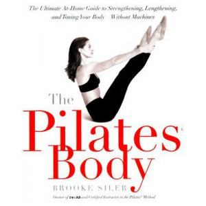 The Pilates Body: The Ultimate At-Home Guide to Strengthening, Lengthening and Toning Your Body- Without Machines