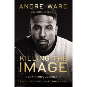 Killing the Image: A Champion's Journey of Faith, Fighting, and Forgiveness