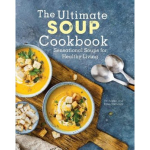 Ultimate Soup Cookbook, The : Sensational Soups for Healthy Living