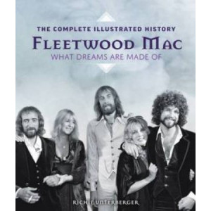 Fleetwood Mac: The Complete Illustrated History - What Dreams Are Made Of