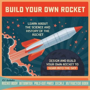 Build Your Own Rocket: Design and Build Your Own Rocket to Soar into the Sky