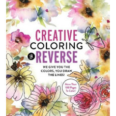 Creative Coloring in Reverse: We Give You the Colors, You Draw the Lines! More Than 100 Pages To Color!