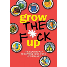 Grow the F*ck Up: The Healthy Way to Improve Your Work, Life Balance