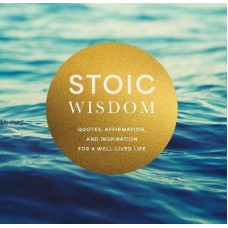 Stoic Wisdom: Quotes, Affirmation, and Inspiration for a Well-Lived Life
