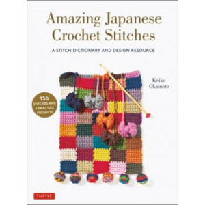 Amazing Japanese Crochet Stitches: A Stitch Dictionary and Design Resource (156 Stitches with 7 Practice Projects)