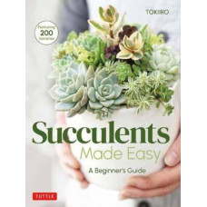 Succulents Made Easy: A Beginner's Guide (Featuring 200 Varieties)