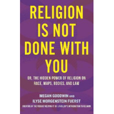 Religion Is Not Done with You: Or, the Hidden Power of Religion on Race, Maps, Bodies, and Law