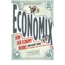 Economix: How and Why Our Economy Works (and Doesn't Work), in Words and Pictures