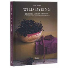 Wild Dyeing: From the Garden to Color - An Introduction to Natural Vegetable Dyes
