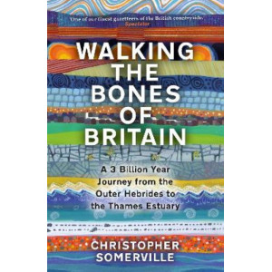 Walking the Bones of Britain: A 3 Billion Year Journey from the Outer Hebrides to the Thames Estuary