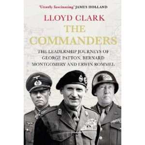 The Commanders: The Leadership Journeys of George Patton, Bernard Montgomery and Erwin Rommel