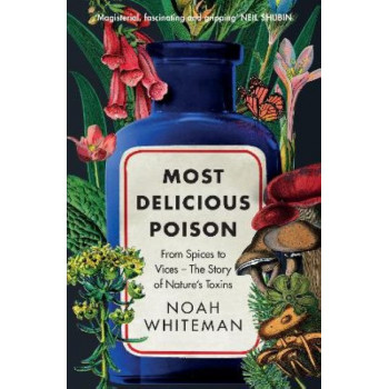 Most Delicious Poison: From Spices to Vices - The Story of Nature's Toxins