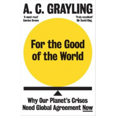For the Good of the World: Why Our Planet's Crises Need Global Agreement Now
