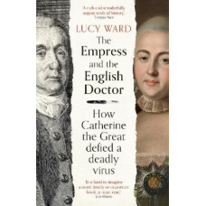 The Empress and the English Doctor: How Catherine the Great defied a deadly virus