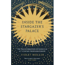 Inside the Stargazer's Palace: The Transformation of Science in 16th-Century Northern Europe