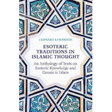 Esoteric Traditions in Islamic Thought: An Anthology of Texts on Esoteric Knowledge and Gnosis in Islam