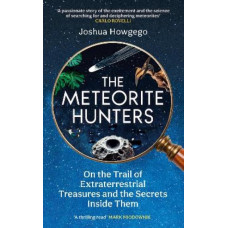 The Meteorite Hunters: On the Trail of Extraterrestrial Treasures and the Secrets Inside Them