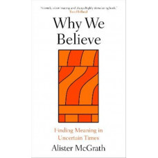 Why We Believe: Finding Meaning in Uncertain Times