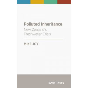 BWB Text: Polluted Inheritance: New Zealand's Freshwater Crisis
